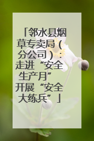 邻水县烟草专卖局（分公司）：走进“安全生产月” 开展“安全大练兵”
