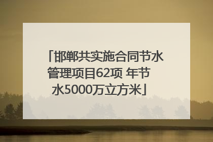 邯郸共实施合同节水管理项目62项 年节水5000万立方米