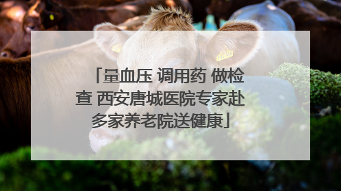量血压 调用药 做检查 西安唐城医院专家赴多家养老院送健康