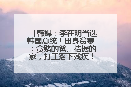 韩媒：李在明当选韩国总统！出身贫寒：贪赌的爸、拮据的家，打工落下残疾！如今仍官司缠身
