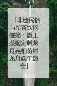 非遗民俗与新茶饮的碰撞：霸王茶姬定制龙舟亮相蒋村龙舟端午盛会