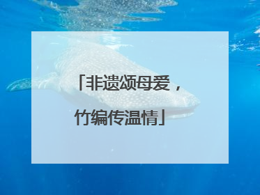 非遗颂母爱，竹编传温情