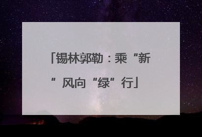 锡林郭勒：乘“新”风向“绿”行