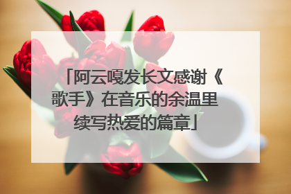 阿云嘎发长文感谢《歌手》在音乐的余温里续写热爱的篇章