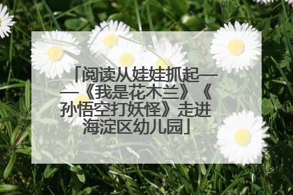阅读从娃娃抓起——《我是花木兰》《孙悟空打妖怪》走进海淀区幼儿园