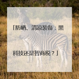 防晒、清凉装备：黑科技还是智商税？