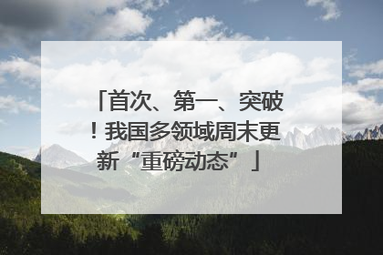 首次、第一、突破！我国多领域周末更新“重磅动态”