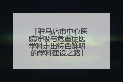 驻马店市中心医院呼吸与危重症医学科走出特色鲜明的学科建设之路