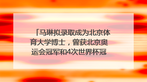马琳拟录取成为北京体育大学博士，曾获北京奥运会冠军和4次世界杯冠军，张继科：他是神