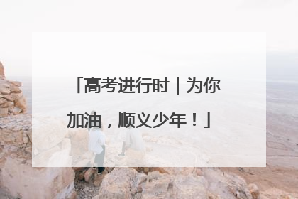 高考进行时｜为你加油，顺义少年！