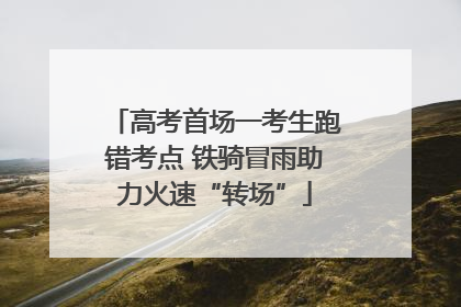 高考首场一考生跑错考点 铁骑冒雨助力火速“转场”