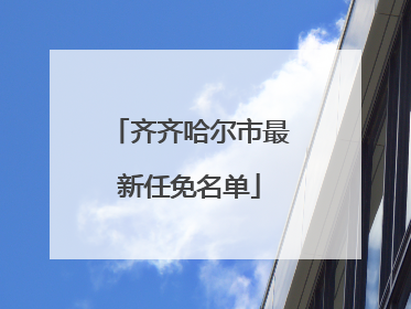 齐齐哈尔市最新任免名单
