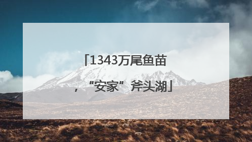 1343万尾鱼苗，“安家”斧头湖