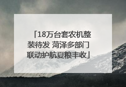 18万台套农机整装待发 菏泽多部门联动护航夏粮丰收