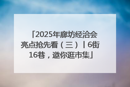 2025年廊坊经洽会亮点抢先看（三）丨6街16巷，邀你逛市集