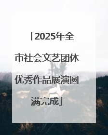 2025年全市社会文艺团体优秀作品展演圆满完成