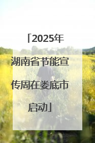 2025年湖南省节能宣传周在娄底市启动