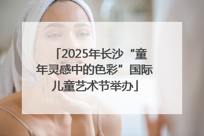 2025年长沙“童年灵感中的色彩”国际儿童艺术节举办