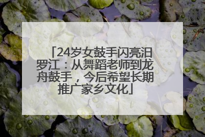 24岁女鼓手闪亮汨罗江：从舞蹈老师到龙舟鼓手，今后希望长期推广家乡文化