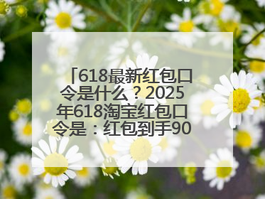 618最新红包口令是什么？2025年618淘宝红包口令是：红包到手90900，京东618红包口令是：红包到手798