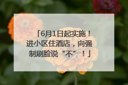 6月1日起实施！进小区住酒店，向强制刷脸说“不”！