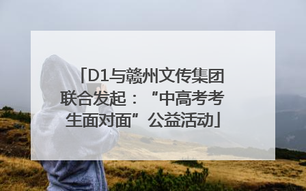 D1与赣州文传集团联合发起：“中高考考生面对面”公益活动