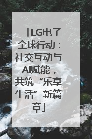 LG电子全球行动：社交互动与AI赋能，共筑“乐享生活”新篇章