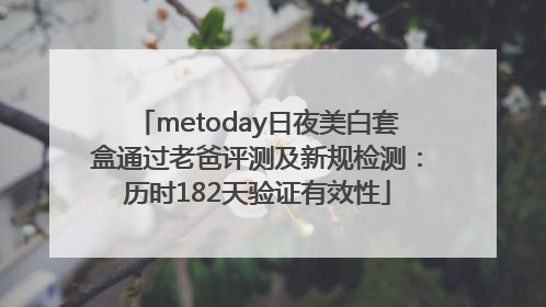 metoday日夜美白套盒通过老爸评测及新规检测：历时182天验证有效性